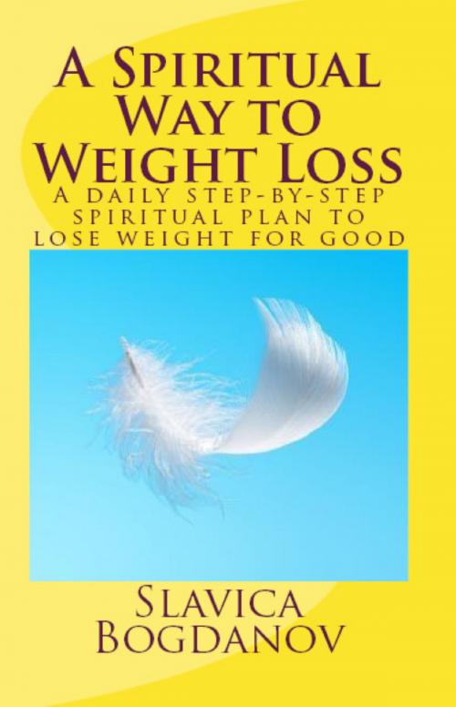 Cover of the book A Spiritual Way to Weight Loss: A daily planner for step-by-step spiritual plan to losing weight for good by Slavica Bogdanov, Slavica Bogdanov