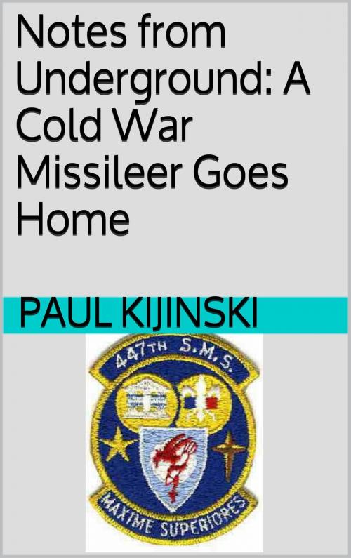 Cover of the book Notes from Underground: A Cold War Missileer Goes Home by Paul Kijinski, Paul Kijinski