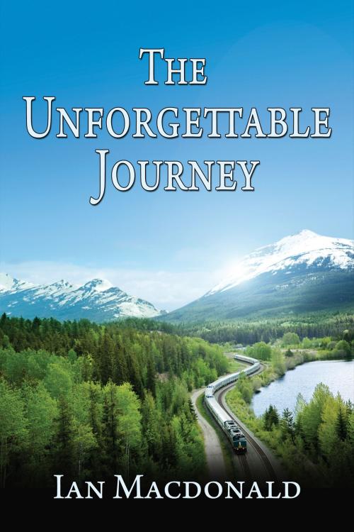 Cover of the book The Unforgettable Journey by Ian Macdonald, Ian Macdonald