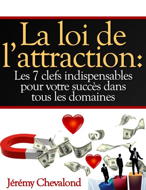Cover of the book La loi de l'attraction: Les 7 clefs indispensables pour votre succès dans tous les domaines by Jérémy Chevalond, LPA Publishing