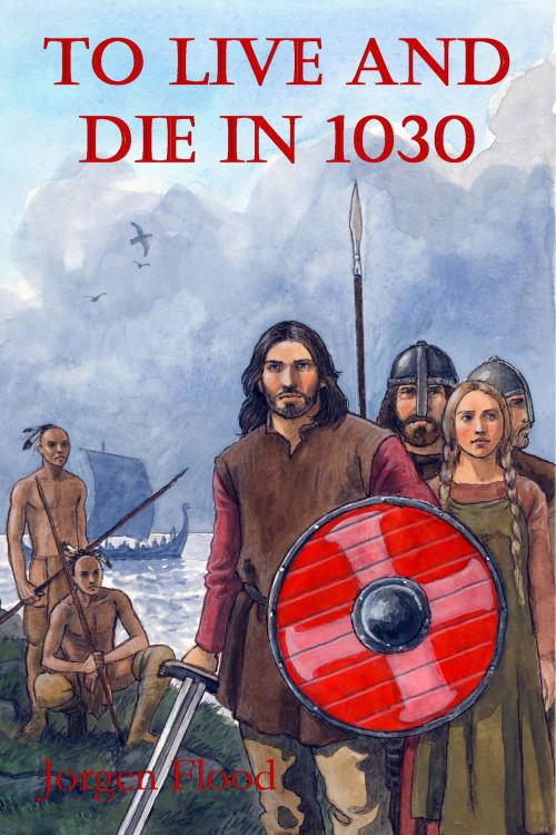 Cover of the book To Live and Die in 1030 by Jorgen Flood, Jorgen Flood