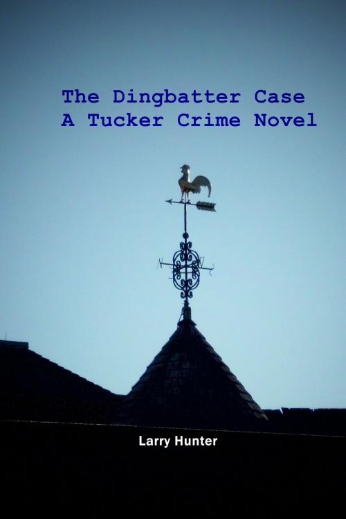 Cover of the book The Dingbatter Case: A Tucker Crime Novel by Larry Hunter, Larry Hunter