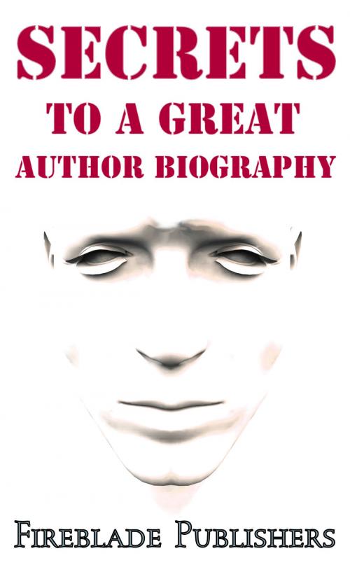 Cover of the book Secrets to a Great Author Biography by Fireblade Publishers, Fireblade Publishers