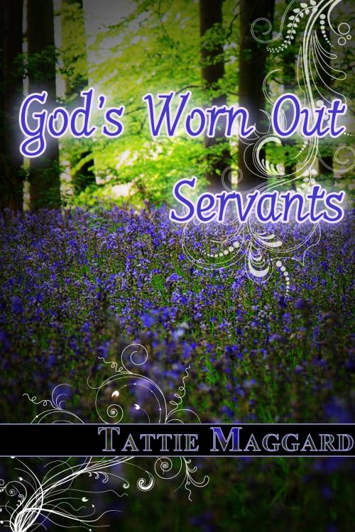 Cover of the book God's Worn Out Servants by Tattie Maggard, Chris M. Hibbard