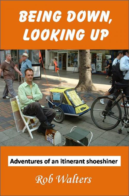 Cover of the book Being Down, Looking Up: The Adventures of an Itinerant Shoeshiner by Rob Walters, Rob Walters