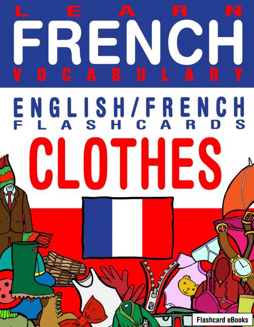 Cover of the book Learn French Vocabulary: English/French Flashcards - Clothes by Flashcard Ebooks, Neverclame Books