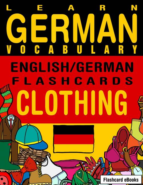 Cover of the book Learn German Vocabulary: English/German Flashcards - Clothing by Flashcard Ebooks, Neverclame Books