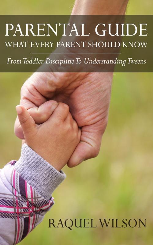 Cover of the book Parental Guide: What Every Parent Should Know - From Toddler Discipline to Understanding Tweens by Raquel Wilson, Gold Crown