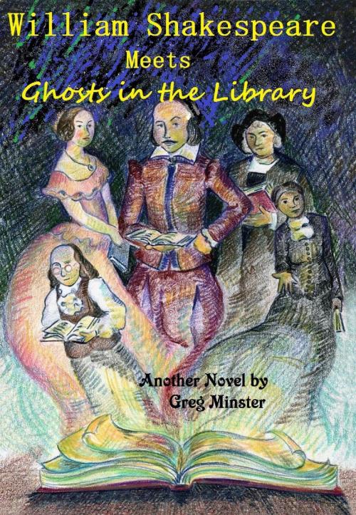 Cover of the book William Shakespeare Meets Ghosts in the Library by Greg Minster, Greg Minster