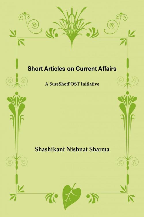 Cover of the book Short Articles on Current Affairs by Shashikant Nishant Sharma, Shashikant Nishant Sharma