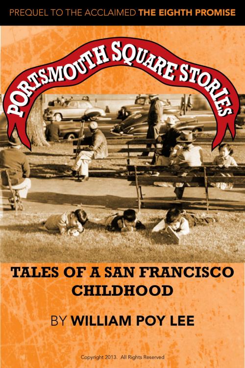 Cover of the book Portsmouth Square Stories: Tales of A San Francisco Childhood by William Poy Lee, William Poy Lee
