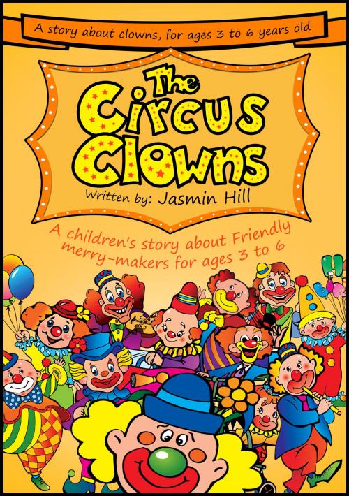Cover of the book The Circus Clowns: A Children's Story About Friendly Merry-Makers For Ages 3 to 6 by Jasmin Hill, Stephen Williams