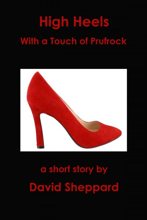 Cover of the book High Heels, With a Touch of Prufrock by David Sheppard, David Sheppard