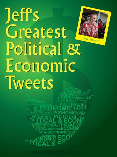 Cover of the book Jeff's Greatest Political & Economic Tweets by Jeffrey Weber, Jeffrey Weber