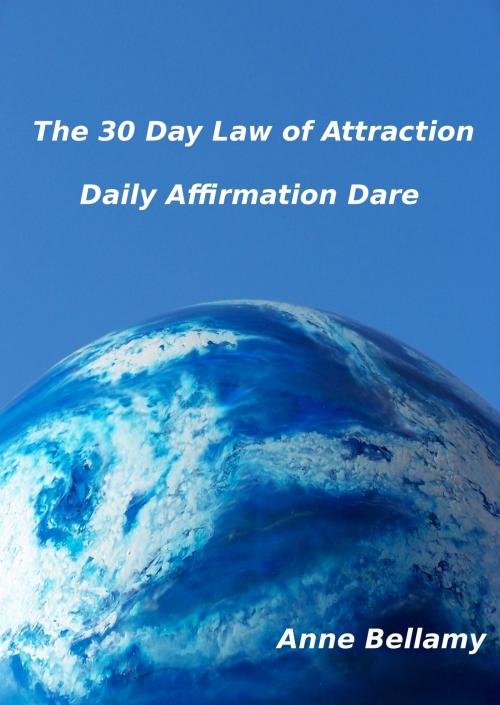 Cover of the book The 30 Day Law of Attraction Daily Affirmation Dare by Anne Bellamy, Anne Bellamy