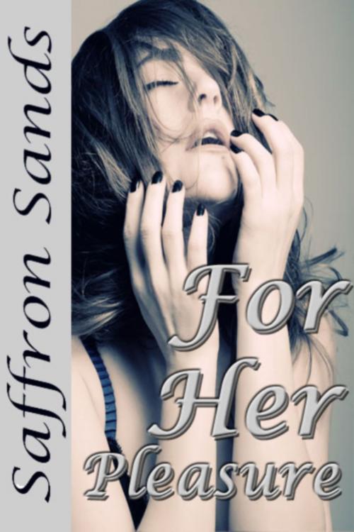 Cover of the book For Her Pleasure by Saffron Sands, Saffron Sands