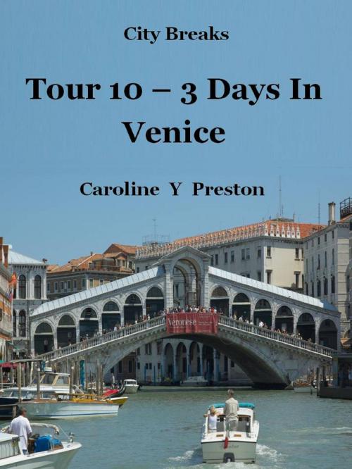 Cover of the book City Breaks: Tour 10 - 3 Days In Venice by Caroline  Y Preston, Caroline  Y Preston