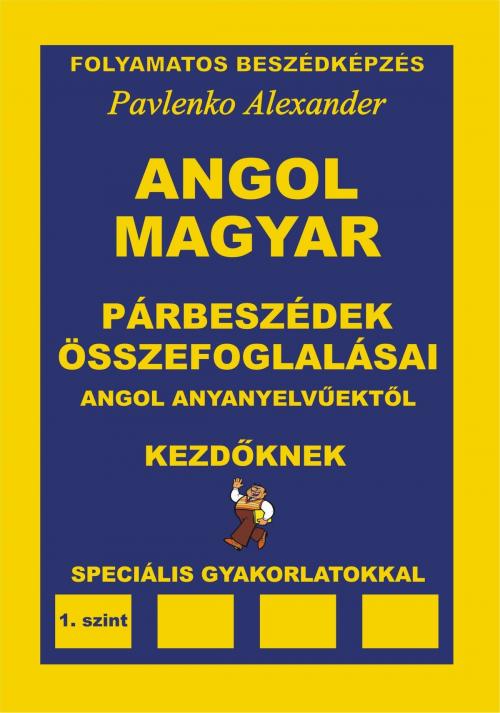 Cover of the book Angol-Magyar, Parbeszedek es Osszefoglalasaik, angol anyanyelvuektol, Kezdoknek (English-Hungarian, Dialogues and Summaries, Elementary Level) by Alexander Pavlenko, Alexander Pavlenko