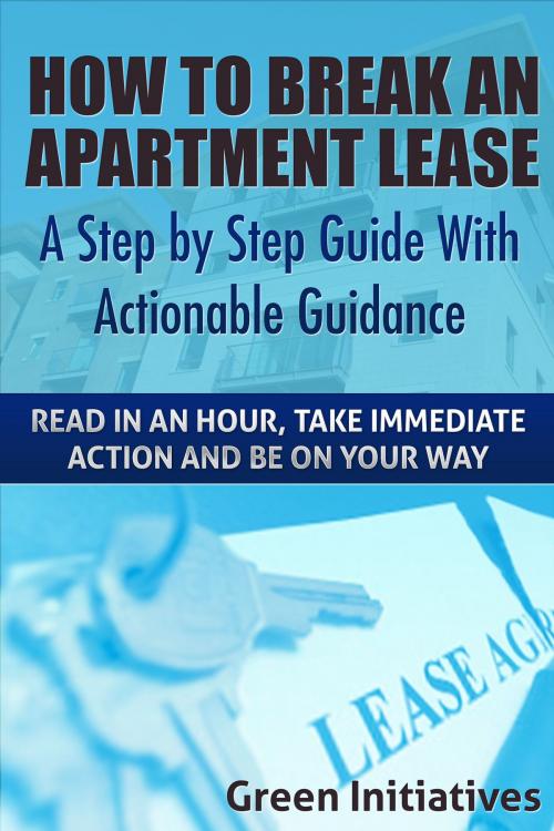 Cover of the book How to Break an Apartment Lease: A Step by Step Guide by Green Initiatives, Green Initiatives