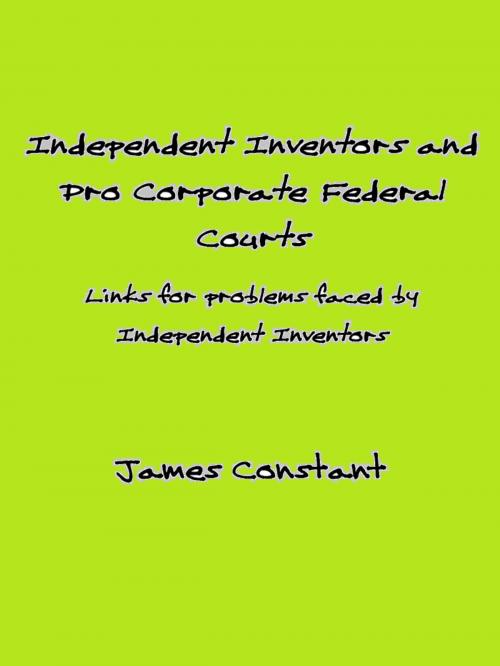 Cover of the book Indipendent Inventors and Pro Corporate Federal Courts by James Constant, James Constant
