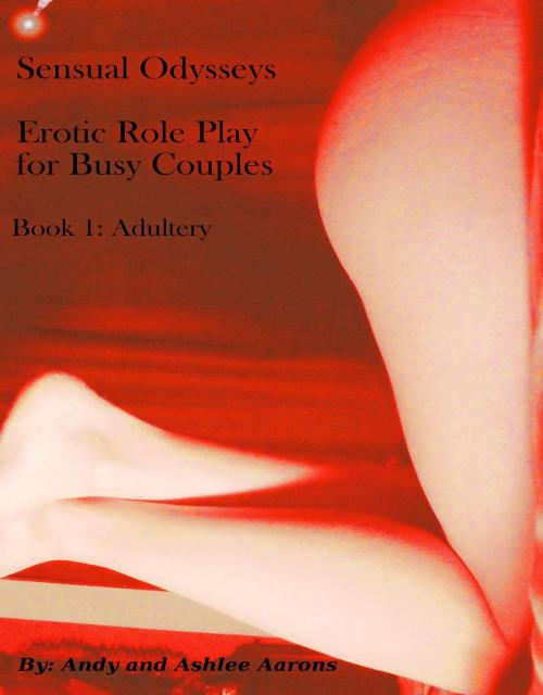 Cover of the book Sensual Odysseys Erotic Role Play for Busy Adults Book 1: Adultery by Andy Aarons, Andy Aarons