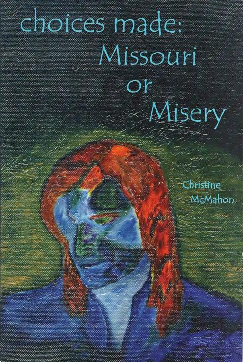 Cover of the book Choices Made: Missouri or Misery by Christine McMahon, Christine McMahon