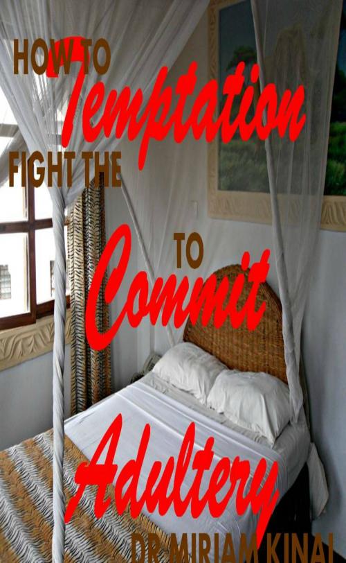 Cover of the book How to Fight the Temptation to Commit Adultery by Miriam Kinai, Miriam Kinai