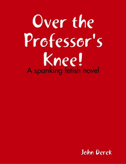 Cover of the book Over the Professor's Knee! by John Derek, Lulu.com