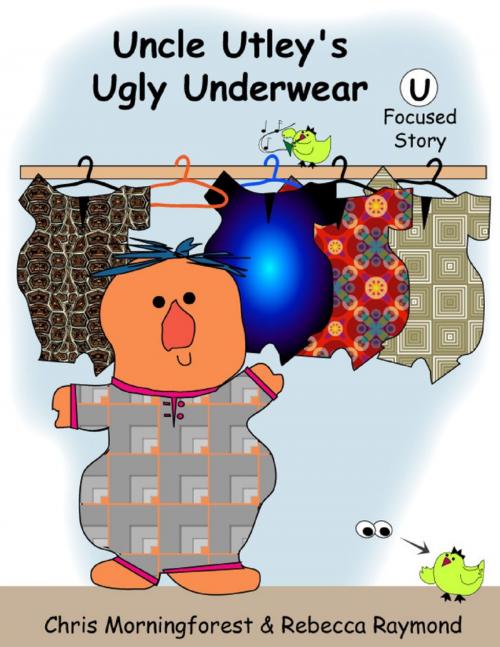 Cover of the book Uncle Utley's Ugly Underwear - U Focused Story by Chris Morningforest, Rebecca Raymond, Lulu.com