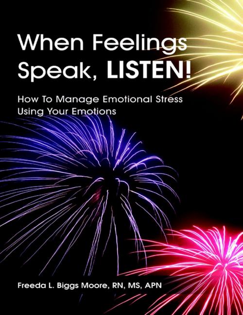 Cover of the book When Feelings Speak, Listen!: How to Manage Emotional Stress Using Your Emotions by Freeda L. Biggs Moore, RN, MS, APN, Lulu.com