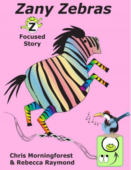 Cover of the book Zany Zebras - Z Focused Story by Chris Morningforest, Rebecca Raymond, Lulu.com