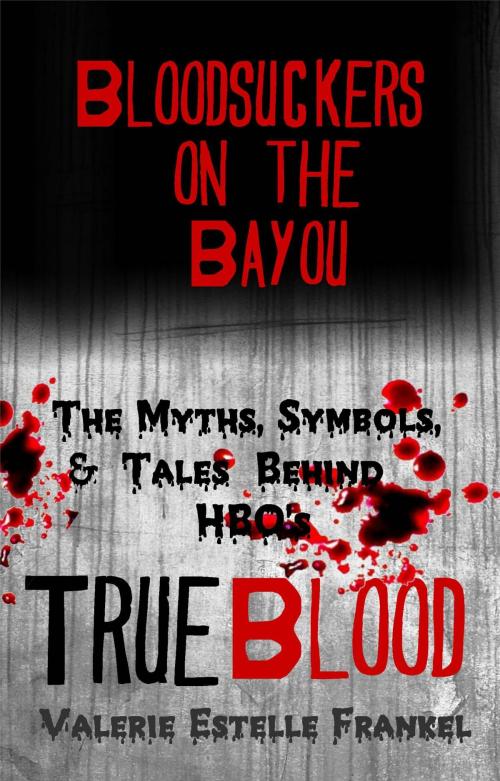 Cover of the book Bloodsuckers on the Bayou: The Myths, Symbols, and Tales Behind HBO’s True Blood by Valerie Estelle Frankel, Valerie Estelle Frankel