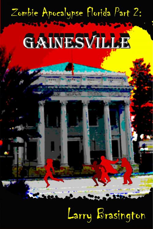 Cover of the book Zombie Apocalypse Part 2: Gainesville by Larry Brasington, Larry Brasington