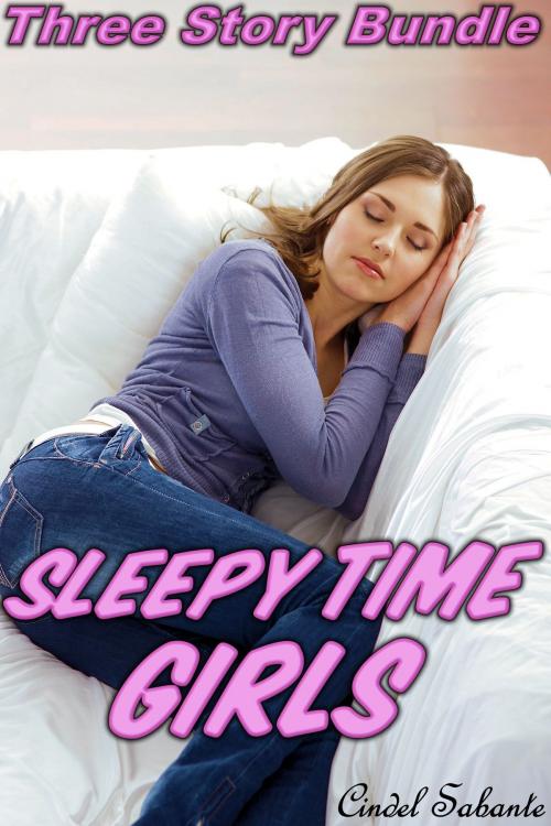 Cover of the book Sleepy Time Girls: A Three Story Bundle by Cindel Sabante, Cindel Sabante