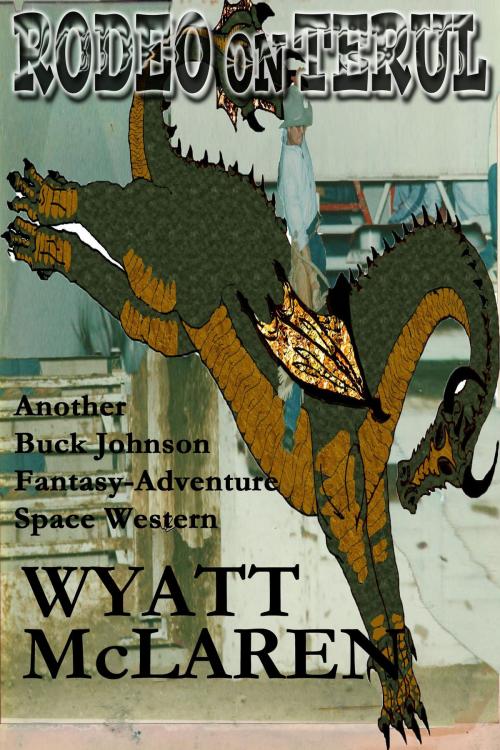 Cover of the book Rodeo on Terul: Another Buck Johnson Fantasy-Adventure Space Western by Wyatt McLaren, Wyatt McLaren