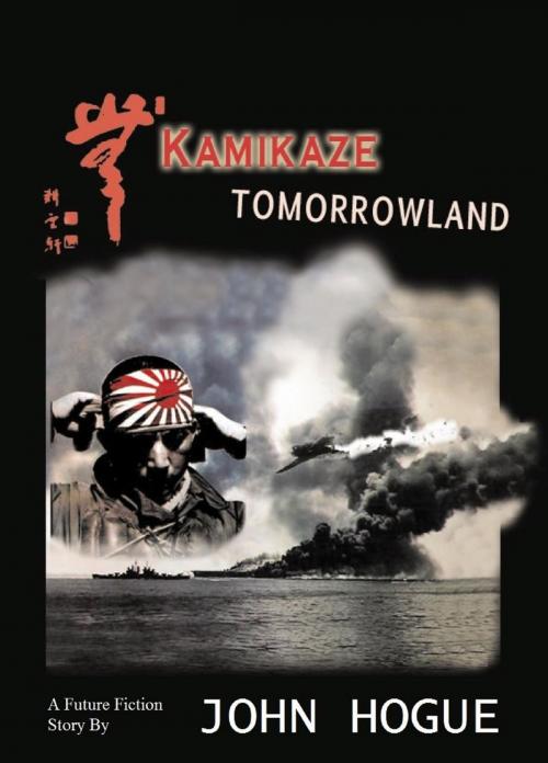 Cover of the book Kamikaze Tomorrowland by John Hogue, HogueProphecy Publishing