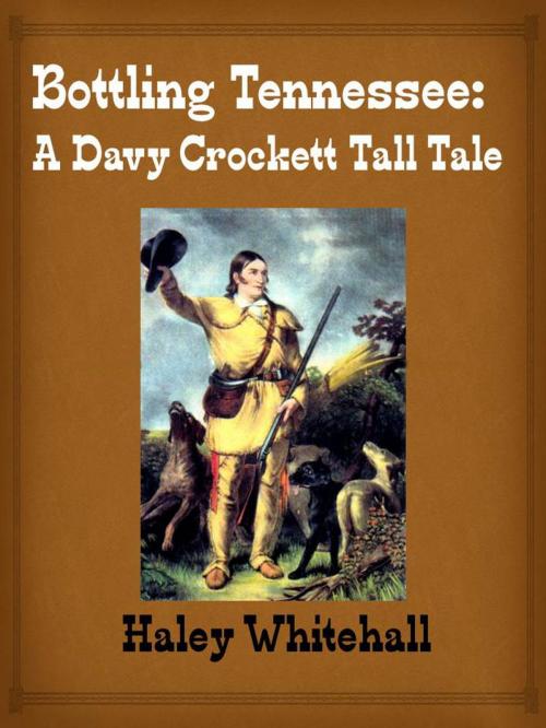 Cover of the book Bottling Tennessee: A Davy Crockett Tall Tale by Haley Whitehall, Expanding Horizons Press
