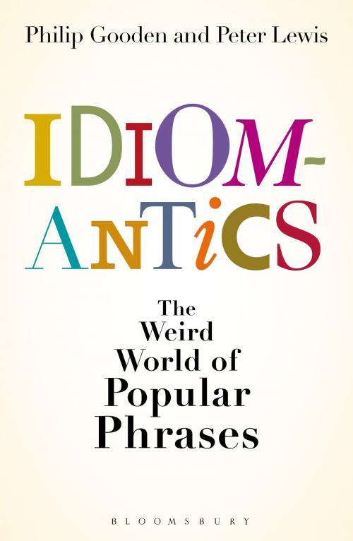 Cover of the book Idiomantics: The Weird and Wonderful World of Popular Phrases by Peter Lewis, Mr Philip Gooden, Bloomsbury Publishing