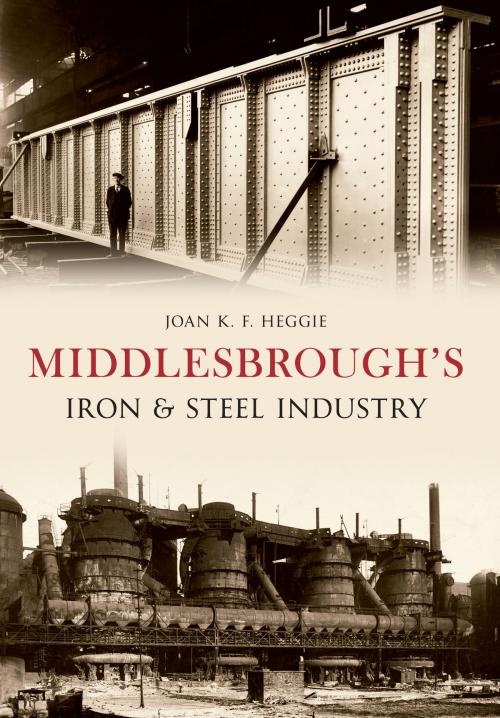 Cover of the book Middlesbrough's Iron and Steel Industry by Dr. Joan Heggie, Amberley Publishing