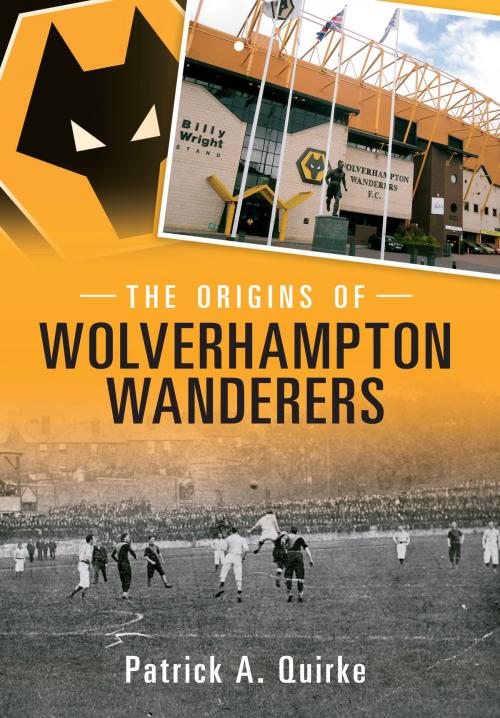Cover of the book The Origins of Wolverhampton Wanderers by Patrick Quirke, Amberley Publishing