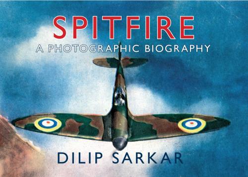 Cover of the book Spitfire by Dilip Sarkar, Amberley Publishing
