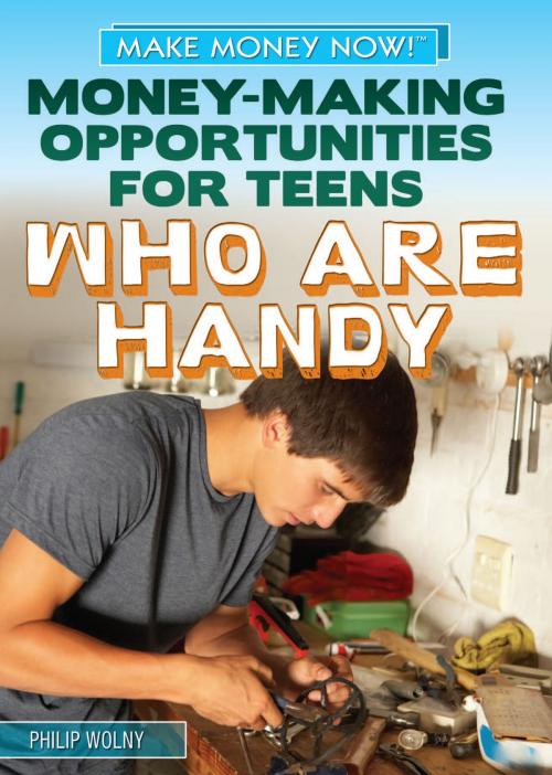 Cover of the book Money-Making Opportunities for Teens Who Are Handy by Philip Wolny, The Rosen Publishing Group, Inc