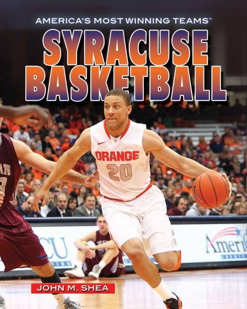 Cover of the book Syracuse Basketball by John M. Shea, The Rosen Publishing Group, Inc