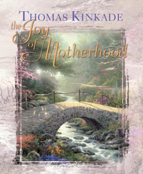 Cover of the book The Joy of Motherhood by Thomas Kinkade, Andrews McMeel Publishing, LLC