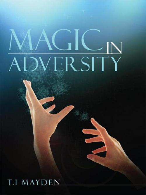 Cover of the book Magic in Adversity by T.I Mayden, Balboa Press AU