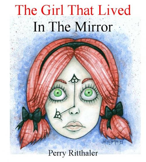 Cover of the book The Girl That Lived In the Mirror by Perry Ritthaler, eBookIt.com