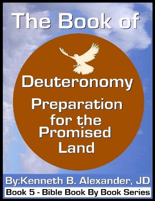 Cover of the book The Book of Deuteronomy - Preparation for the Promised Land by Kenneth B. Alexander JD, eBookIt.com