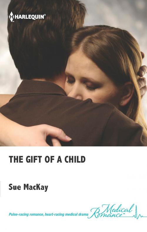 Cover of the book The Gift of a Child by Sue MacKay, Harlequin