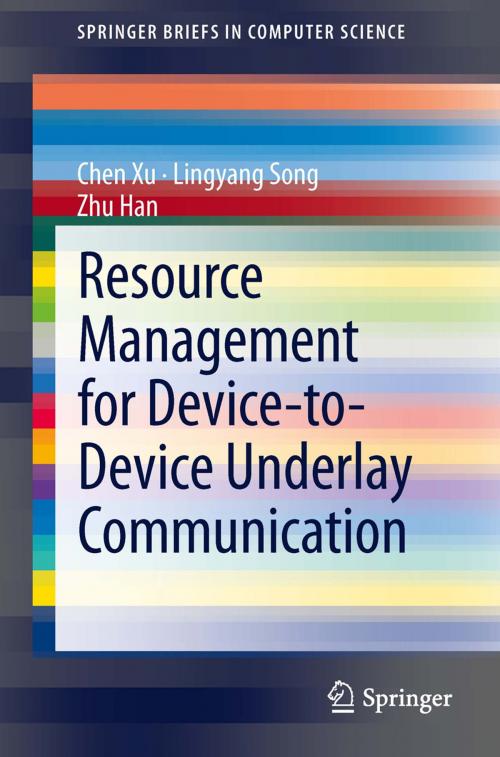 Cover of the book Resource Management for Device-to-Device Underlay Communication by Lingyang Song, Zhu Han, Chen Xu, Springer New York