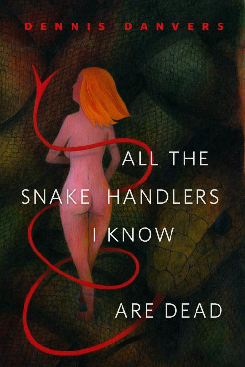 Cover of the book All the Snake Handlers I Know Are Dead by Dennis Danvers, Tom Doherty Associates